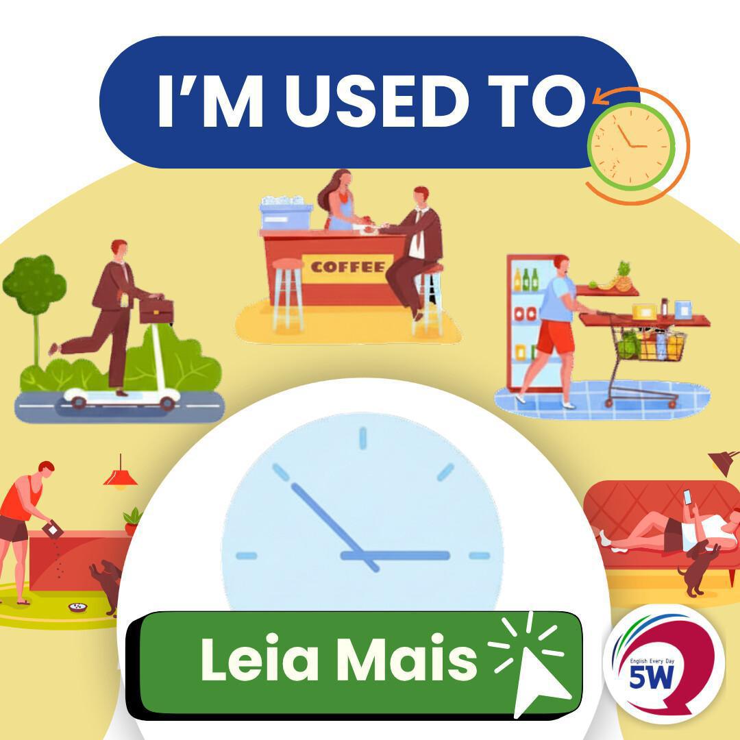 “I’m used to it” – Estou acostumado com isso “I’m used to it” – Estou acostumado com isso