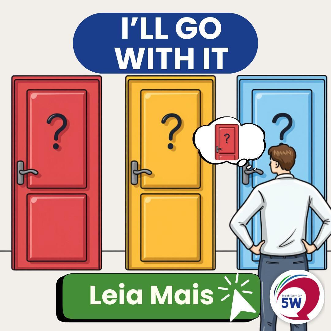 “I’ll go with…” – Vou escolher… “I’ll go with…” – Vou escolher…
