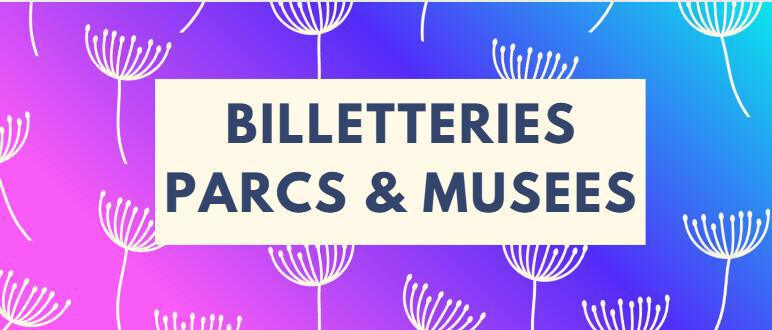 Récapitulatif Billetterie Parcs & Musées 2026