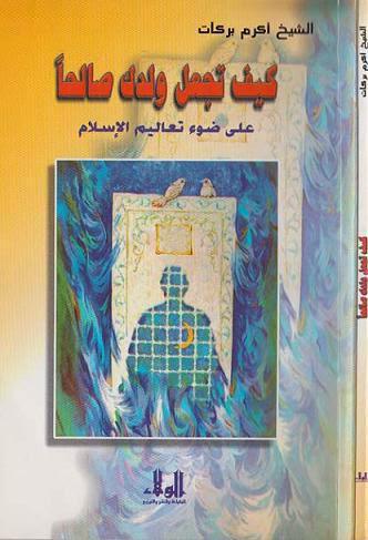 كيف تجعل ولدك صالحا كيف تجعل ولدك صالحا