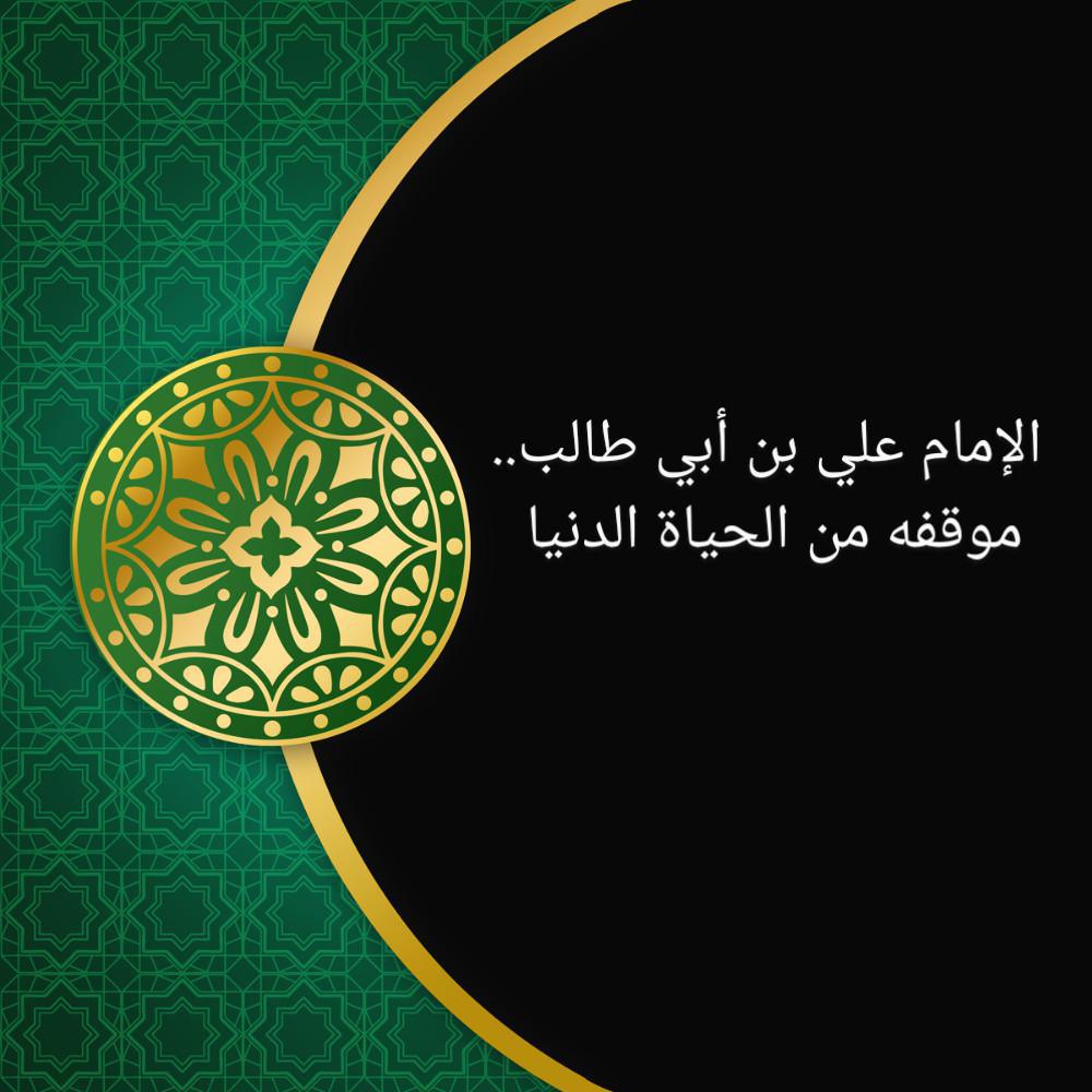 الإمام علي بن أبي طالب (ع) موقفه من الحياة الدنيا الإمام علي بن أبي طالب (ع) موقفه من الحياة الدنيا