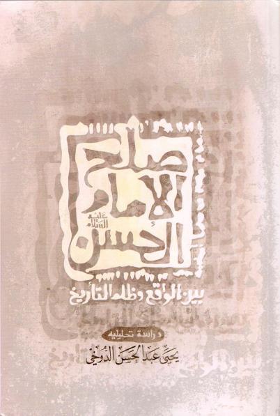 صلح الإمام الحسن بين الواقع وظلم التأريخ، دراسة تحليلية صلح الإمام الحسن بين الواقع وظلم التأريخ، دراسة تحليلية