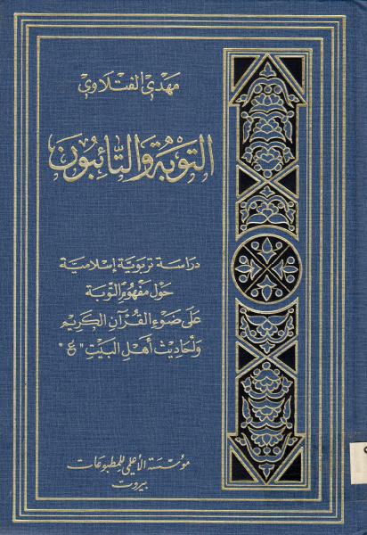 التوبة والتائبون، دراسة تربوية إسلامية حول مفهوم التوبة على ضوء القرآن الكريم وأحاديث أهل البيت ع