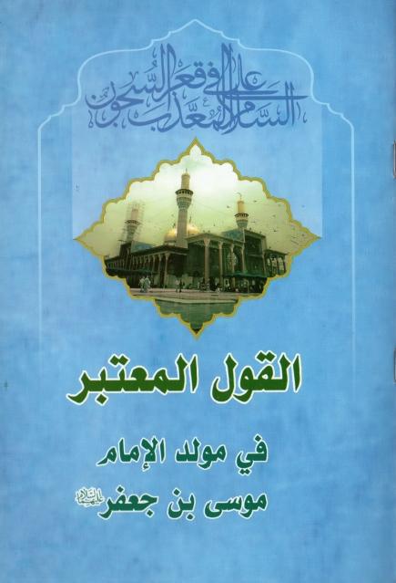 القول المعتبر في مولد الإمام موسى بن جعفر القول المعتبر في مولد الإمام موسى بن جعفر