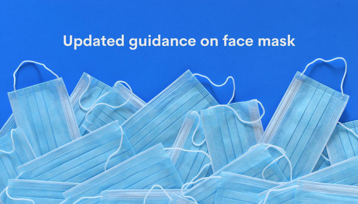 Updated guidance on face masks Updated guidance on face masks