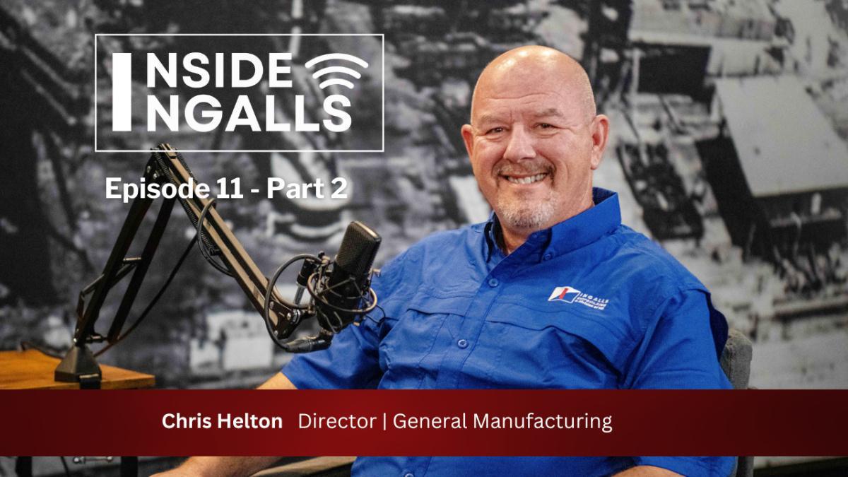 Inside Ingalls | Chris Helton, Director, General Manufacturing - Part 2 Inside Ingalls | Chris Helton, Director, General Manufacturing - Part 2