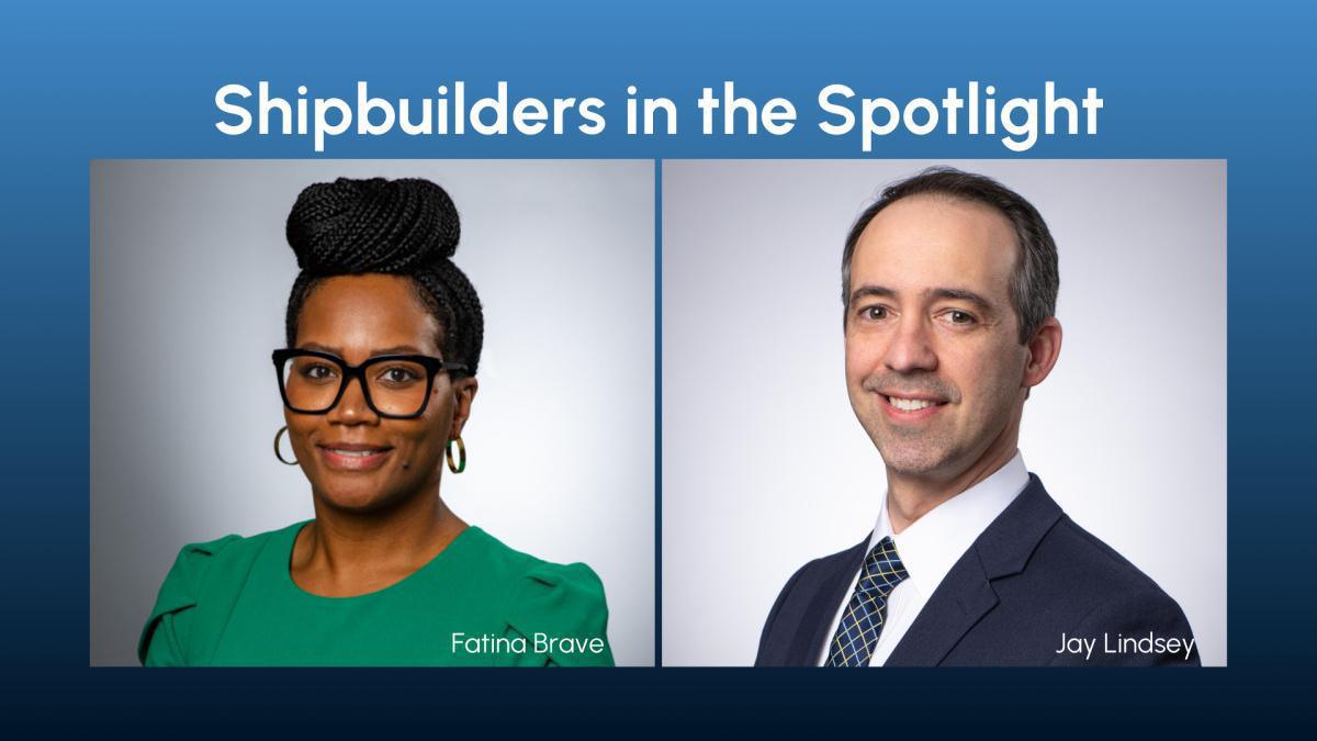 Shipbuilders in the Spotlight | Fatina Brave & Jay Lindsey  Shipbuilders in the Spotlight | Fatina Brave & Jay Lindsey