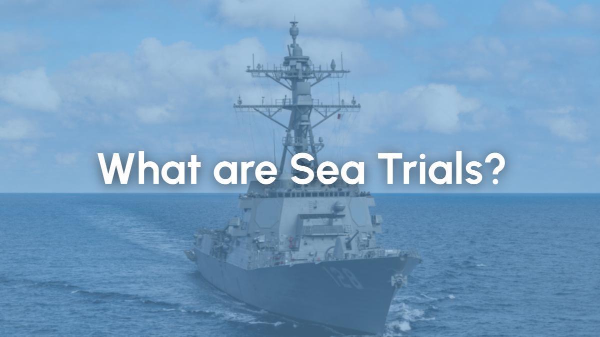 Sea Trials | What are they testing and why is it so important?