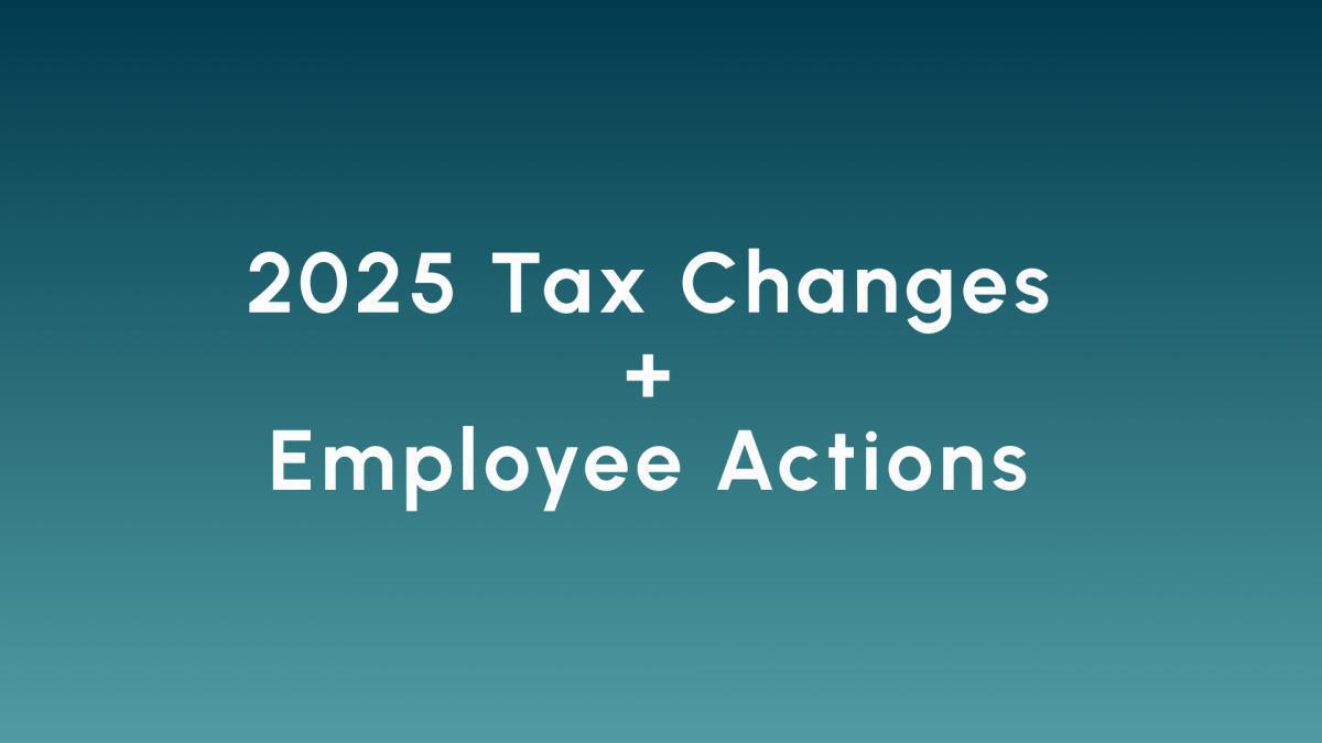  Need to Know | 2025 Tax Changes + Employee Actions 