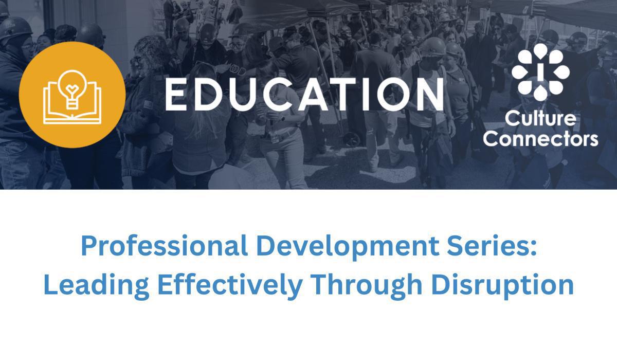 Culture Connector Professional Development Series | Leading Effectively Through Disruption Culture Connector Professional Development Series | Leading Effectively Through Disruption