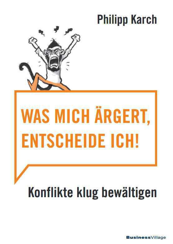 Buch: Was mich ärgert, entscheide ich. Konflikte klug bewältigen. (Einleitung) Buch: Was mich ärgert, entscheide ich. Konflikte klug bewältigen. (Einleitung)
