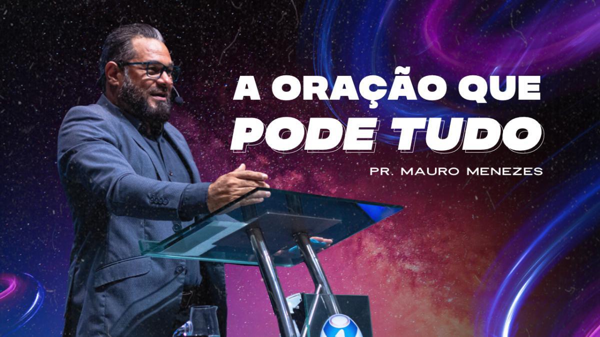 A Oração Que Pode Tudo | Pr. Mauro Menezes | 06.03.2022