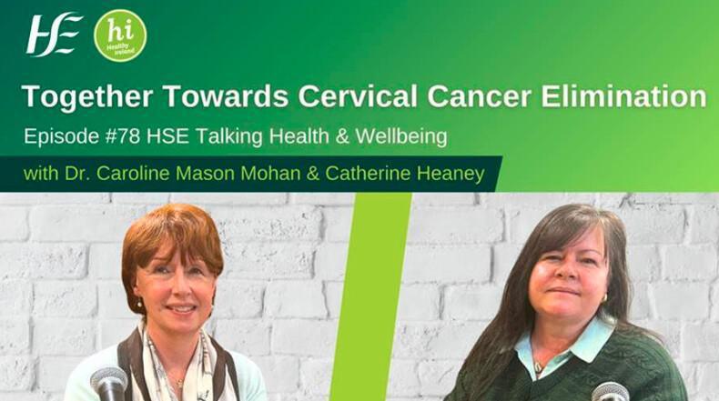 Together Towards Cervical Cancer Elimination - Episode 78, HSE Talking Health & Wellbeing Podcast Together Towards Cervical Cancer Elimination - Episode 78, HSE Talking Health & Wellbeing Podcast