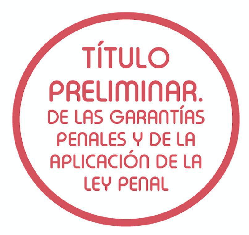 Título Preliminar. De las Garantías Penales y de la aplicación de la Ley Penal.