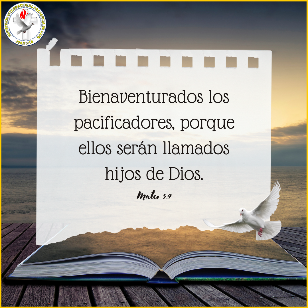 Bienaventurados los pacificadores, porque ellos serán llamados hijos de Dios.