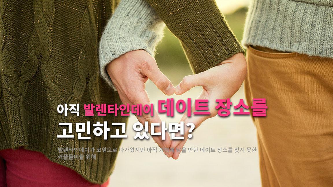 아직 발렌타인데이 데이트 장소를 고민하고 있다면? 아직 발렌타인데이 데이트 장소를 고민하고 있다면?