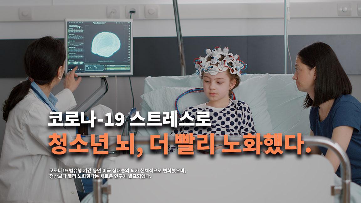 코로나-19 스트레스로 인해 청소년 뇌, 더 빨리 노화했다. 코로나-19 스트레스로 인해 청소년 뇌, 더 빨리 노화했다.