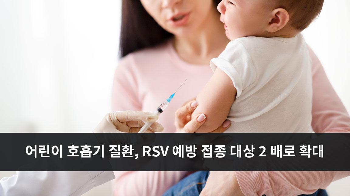 어린이 호흡기 질환, RSV 예방 접종 대상 2 배로 확대 어린이 호흡기 질환, RSV 예방 접종 대상 2 배로 확대