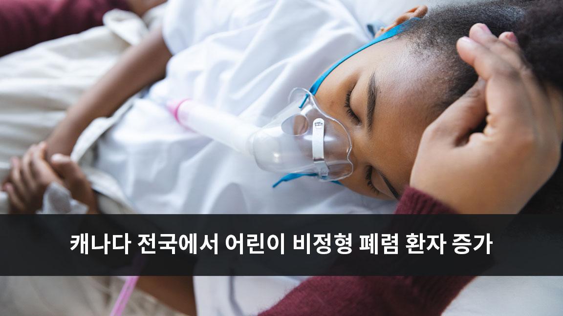 캐나다 전국에서 어린이 비정형 폐렴 환자 증가 캐나다 전국에서 어린이 비정형 폐렴 환자 증가