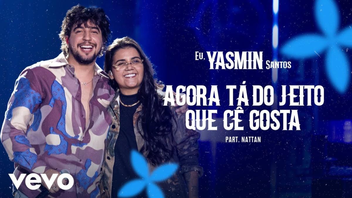 Agora Tá do Jeito Que Cê Gosta - Yasmin Santos, NATTAN - Música e Letra