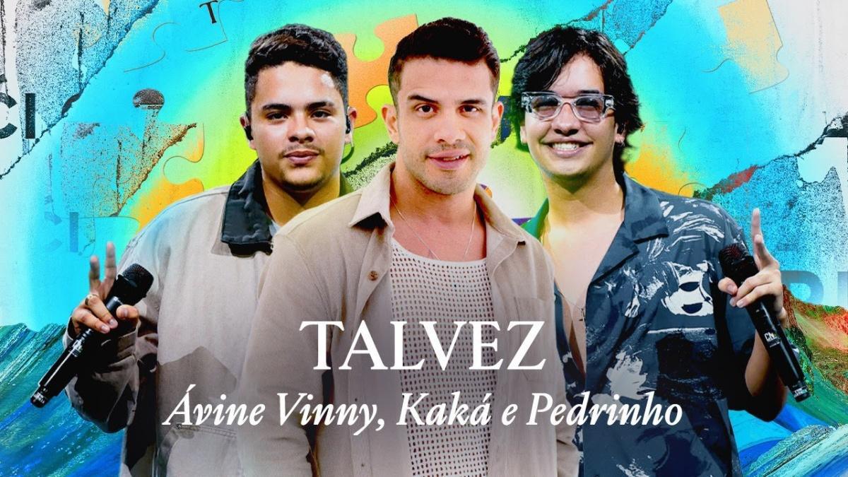 Talvez - Ávine Vinny, Kaká e Pedrinho - Música e Letra Talvez - Ávine Vinny, Kaká e Pedrinho - Música e Letra