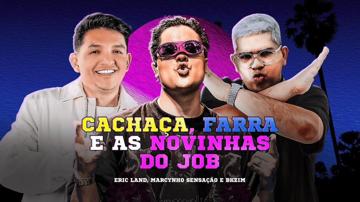 CACHAÇA, FARRA E AS NOVINHAS DO JOB - Eric Land, PK, Marcynho Sensação - Música e Letra