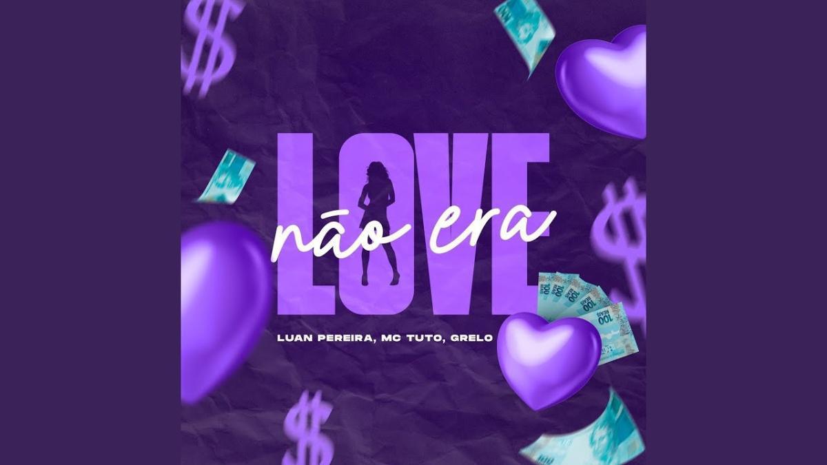NÃO ERA LOVE - Luan Pereira, MC Tuto, Grelo - Música e Letra