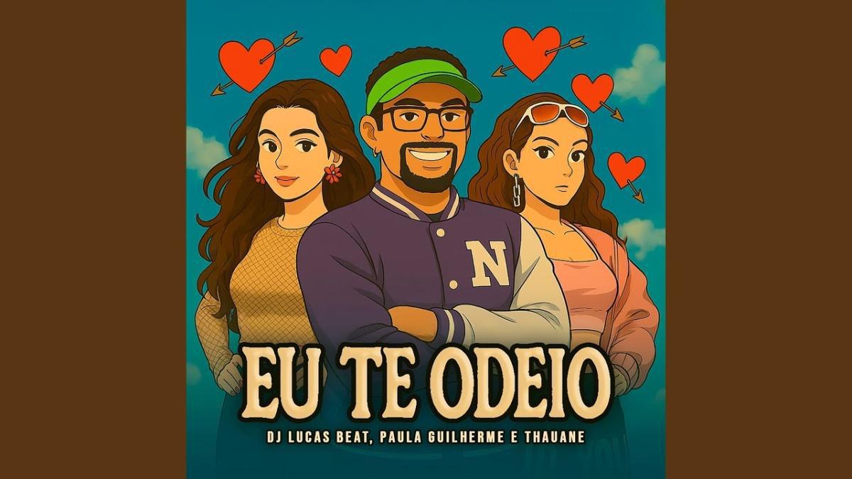 Eu Te Odeio - DJ Lucas Beat, Paula Guilherme, Thauane - Música e Letra