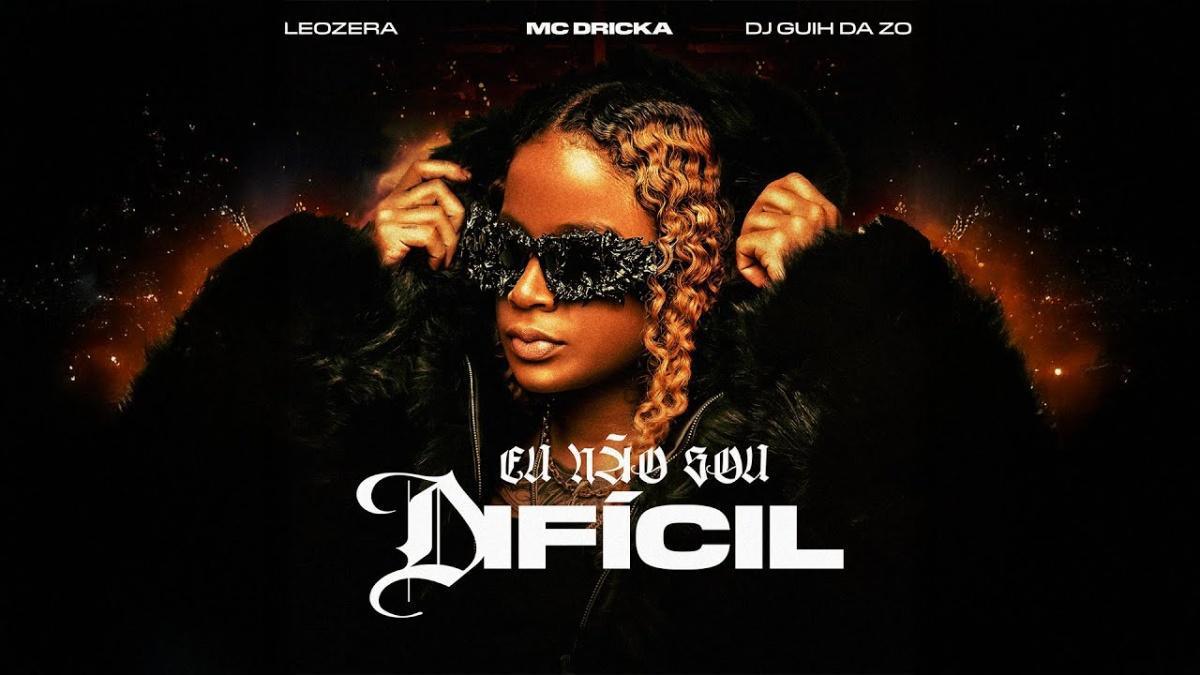 Eu Não Sou Difícil - Mc Dricka, LeoZera, Dj Guih da ZO - Música e Letra