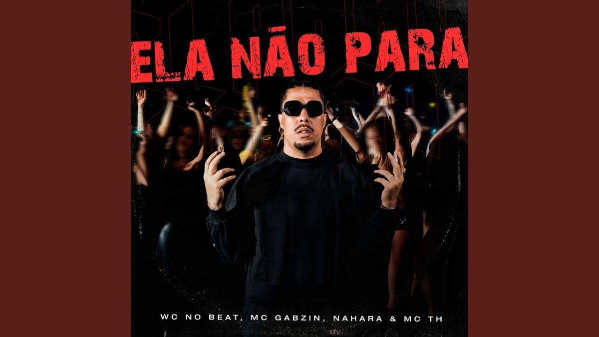 Ela Não Para - WC no Beat, Mc Th, Mc Gabzin, MC NAHARA - Música e Letra