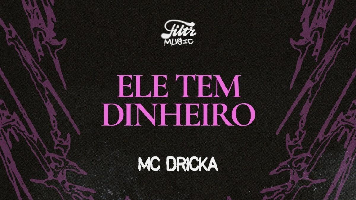 Ele Tem Dinheiro - Mc Dricka, Gustah - Música e Letra