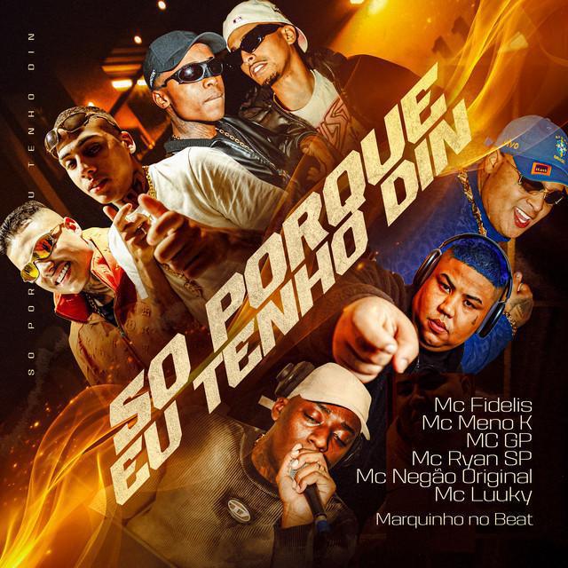 Só Porque Eu Tenho Din - Mc Fidelis, MC Meno K, MC GP, MC Ryan SP, MC Negão Original, MC Luuky - Música e Letra