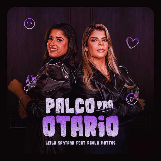 Palco Pra Otário - Leila Santana, Paula Mattos - Música e Letra