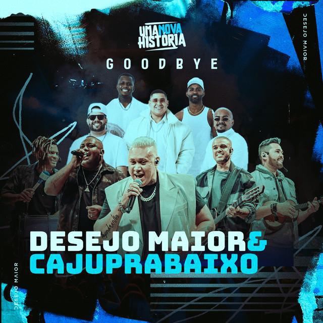 Good Bye - Desejo Maior & Caju Pra Baixo - Música e Letra