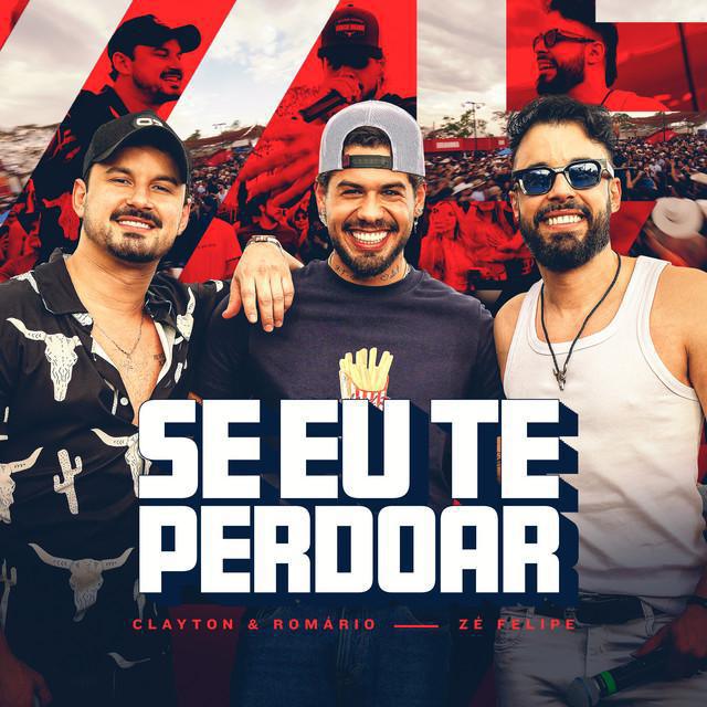 Se Eu Te Perdoar (Ao Vivo) - Clayton & Romário & Zé Felipe - Música e Letra