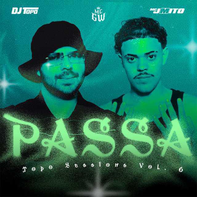 Passa - Topo Sessions Vol. 6 - DJ TOPO & Mc J Mito & Mc Gw - Música e Letra