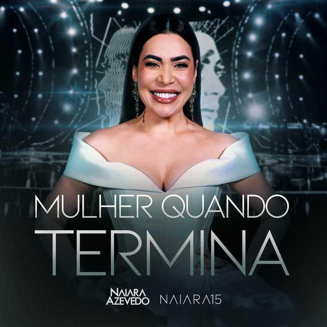 Mulher Quando Termina - Naiara Azevedo - Música e Letra Mulher Quando Termina - Naiara Azevedo - Música e Letra
