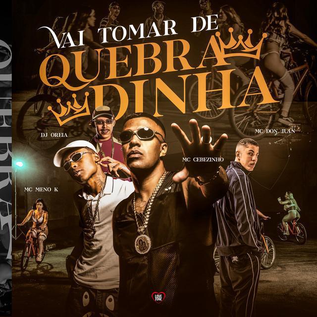 Vai Tomar De Quebradinha - MC Cebezinho & Mc Don Juan & MC Meno K & DJ Oreia & Love Funk - Música e Letra