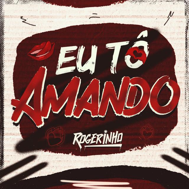 Eu Tô Amando - Rogerinho - Música e Letra