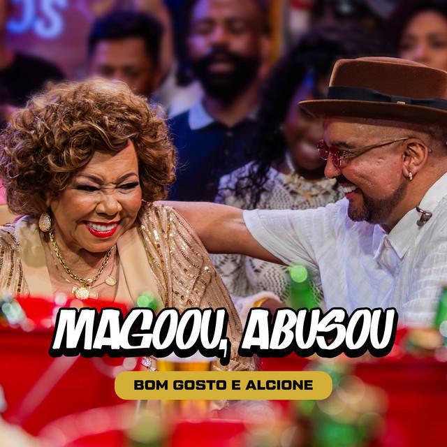 Magoou, Abusou (Ao Vivo) - Bom Gosto & Alcione - Música e Letra Magoou, Abusou (Ao Vivo) - Bom Gosto & Alcione - Música e Letra