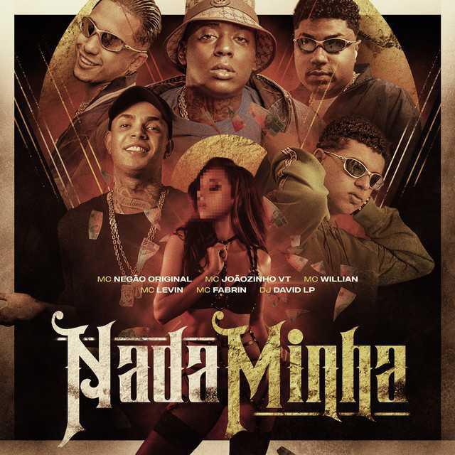 Nada Minha - Mc Negão Original & MC Joãozinho VT & MC Willian & MC Levin & DJ David LP & MC Fabrin - Música e Letra