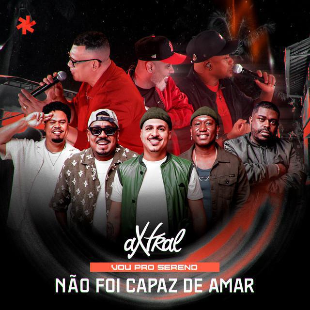 Não Foi Capaz De Amar (Ao Vivo) - Grupo aXtral & Vou pro Sereno - Música e Letra