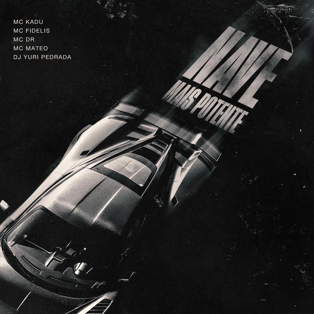 Nave Mais Potente - MC MATEO & Mc Kadu & Mc Fidelis & Mc DR & Dj Yuri Pedrada - Música e Letra