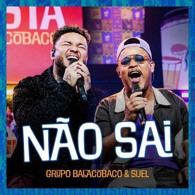 Não Sai - Grupo BalacoBaco, Suel | Música e Letra