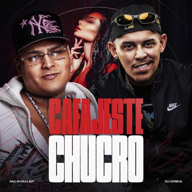 Cafajeste Chucro - MC Ryan SP, DJ Oreia | Música e Letra