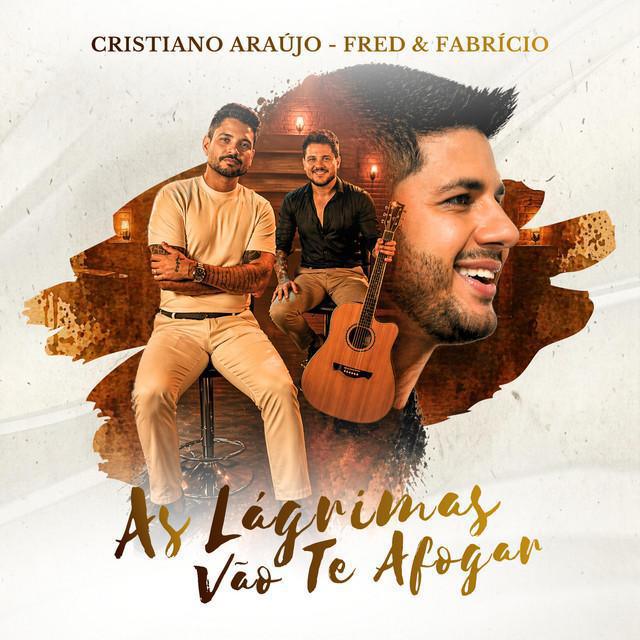 As Lágrimas Vão Te Afogar - Cristiano Araújo, Fred & Fabrício | Música e Letra As Lágrimas Vão Te Afogar - Cristiano Araújo, Fred & Fabrício | Música e Letra