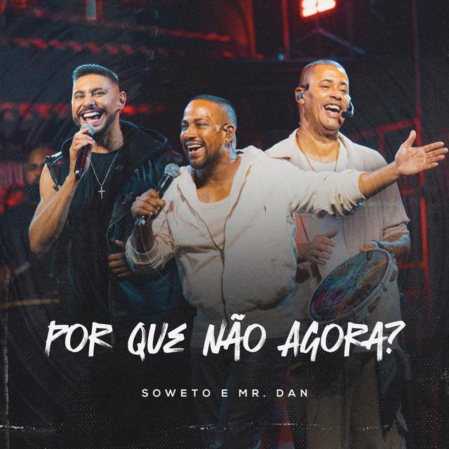 Por Que Não Agora? - Ao Vivo - Soweto, Mr. Dan | Música e Letra
