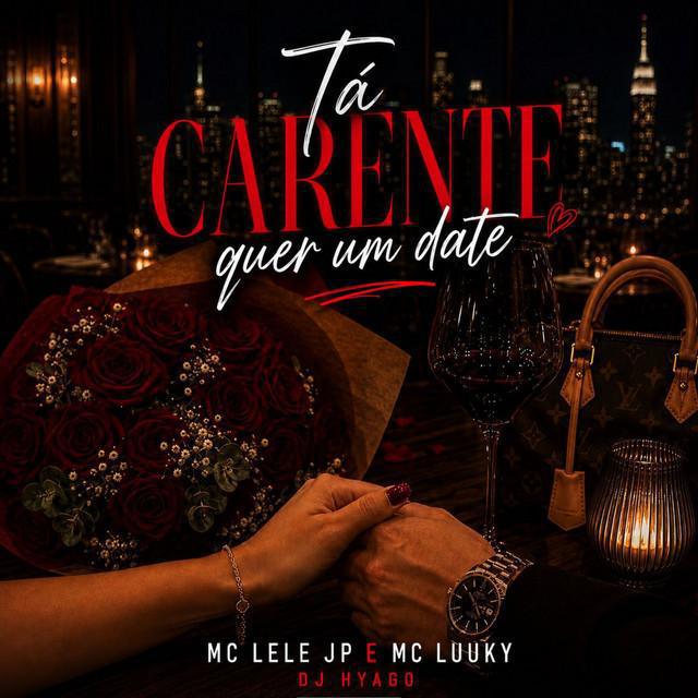 Ta Carente Quer Um Date - Mc Lele JP, MC LUUKY, DJ Hyago | Música e Letra