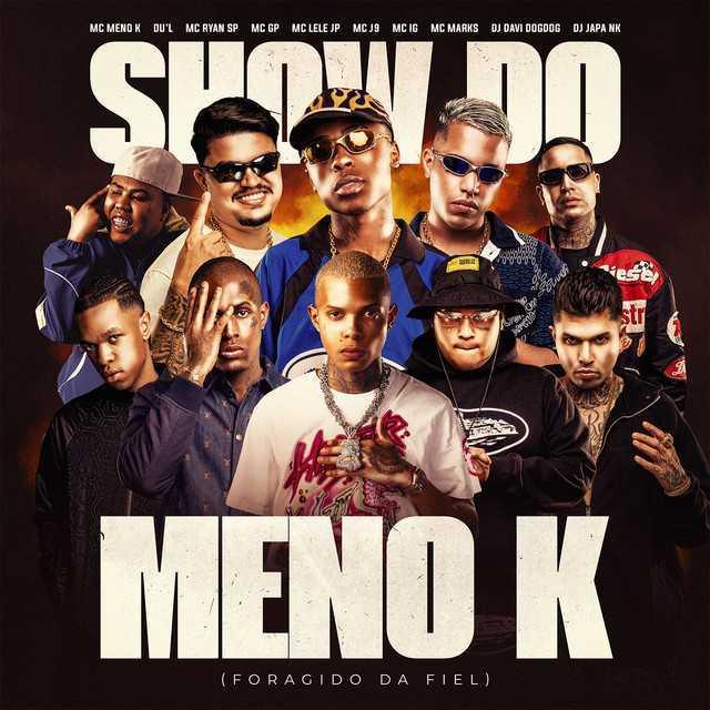 Foragido da Fiel (Show do Meno K) - MC Meno K, MC Ryan SP, Mc J9, DJ DAVI DOGDOG, DJ Japa NK, DU'L, MC GP, MC Marks, Mc Lele JP | Música e Letra