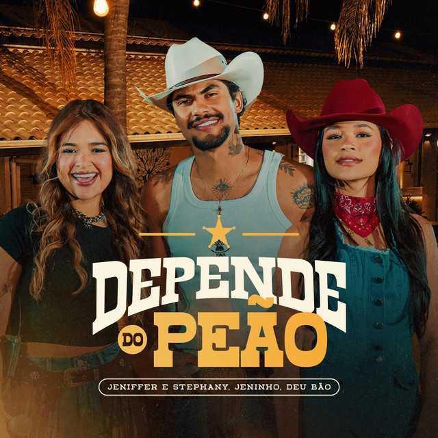 Depende Do Peão - Jennifer e Stephany, Jeninho, Deu Bão | Música e Letra